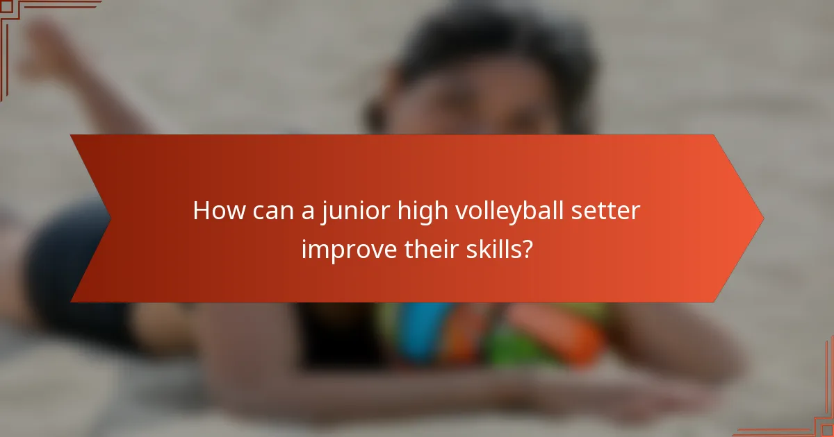 How can a junior high volleyball setter improve their skills?