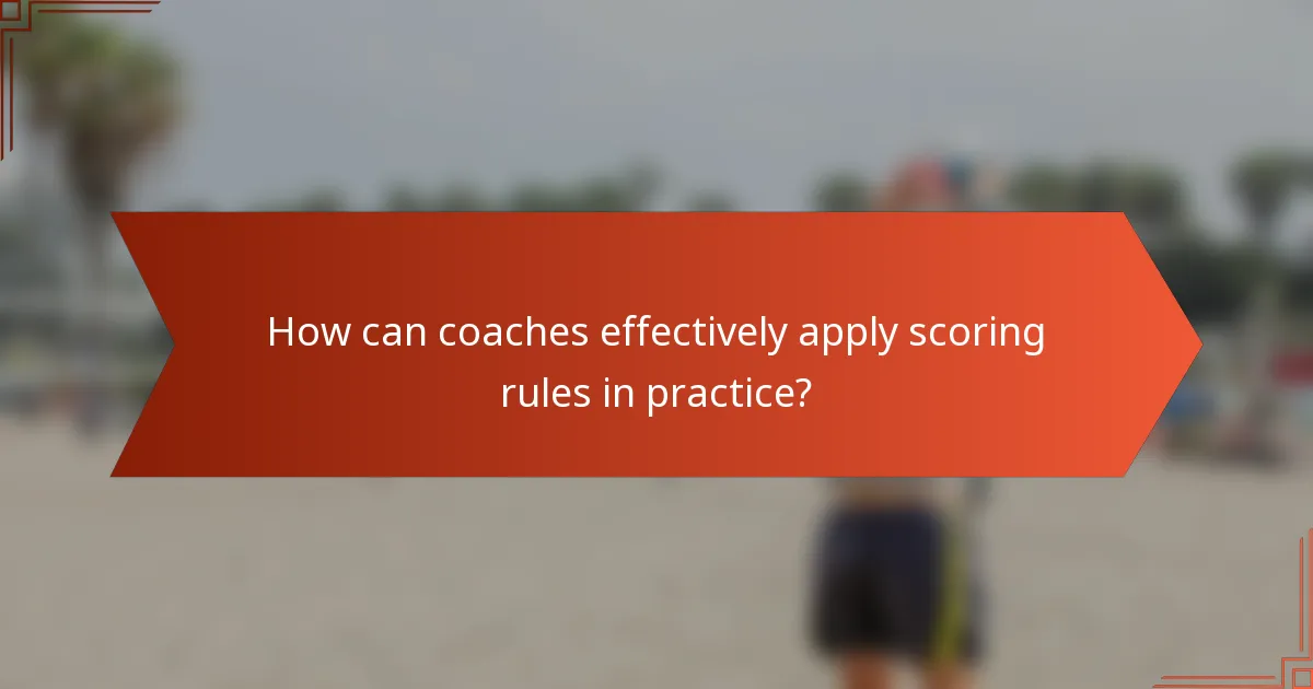How can coaches effectively apply scoring rules in practice?