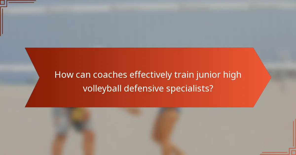 How can coaches effectively train junior high volleyball defensive specialists?