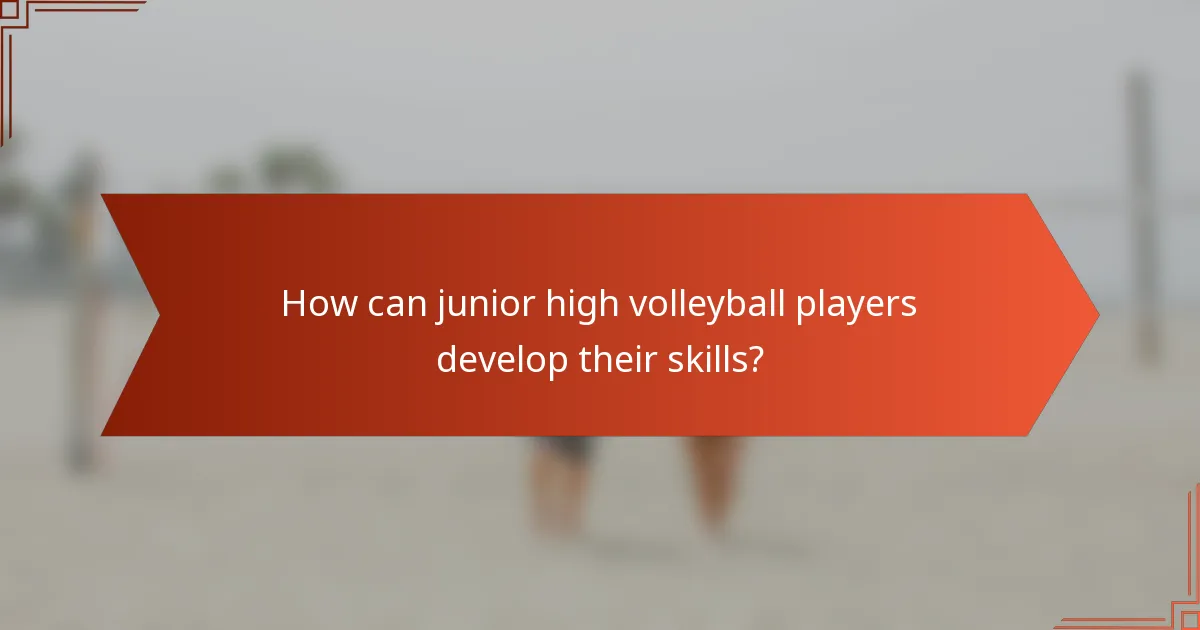How can junior high volleyball players develop their skills?