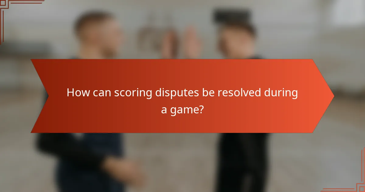 How can scoring disputes be resolved during a game?