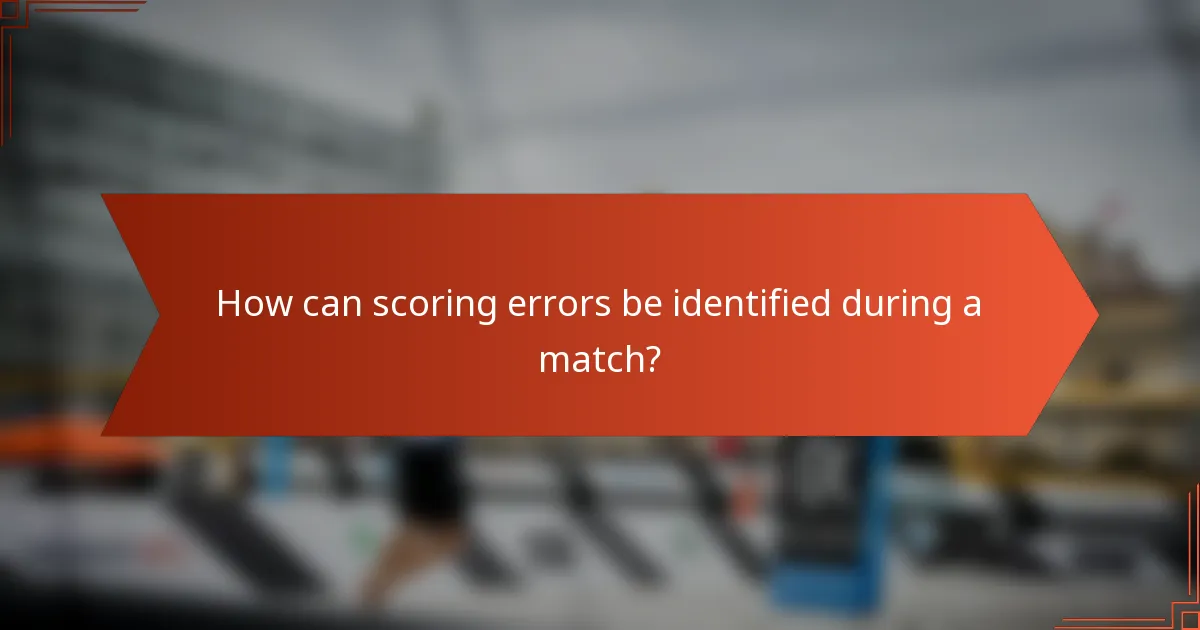 How can scoring errors be identified during a match?