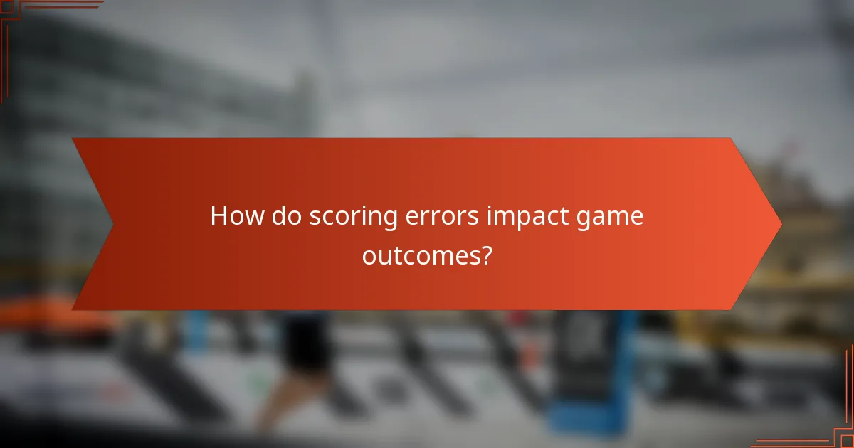 How do scoring errors impact game outcomes?