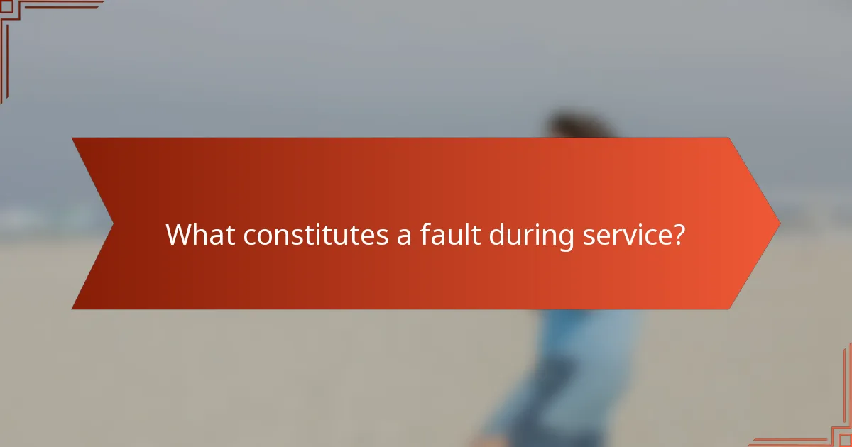 What constitutes a fault during service?