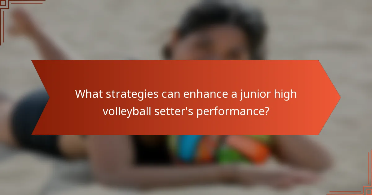 What strategies can enhance a junior high volleyball setter's performance?
