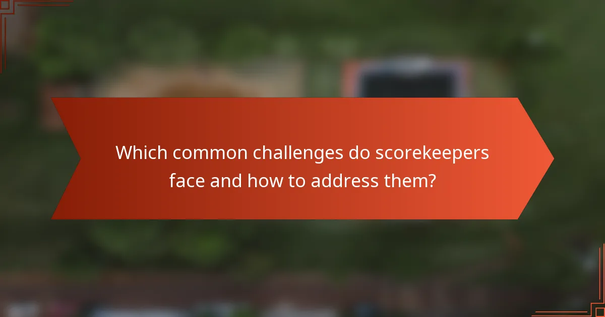 Which common challenges do scorekeepers face and how to address them?