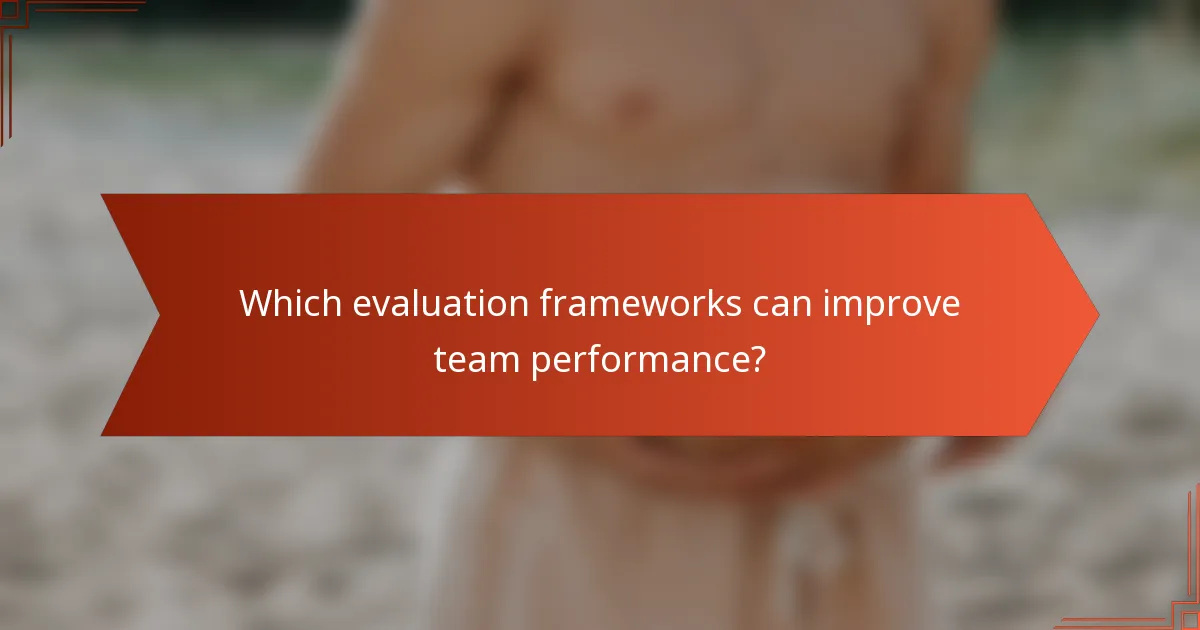 Which evaluation frameworks can improve team performance?