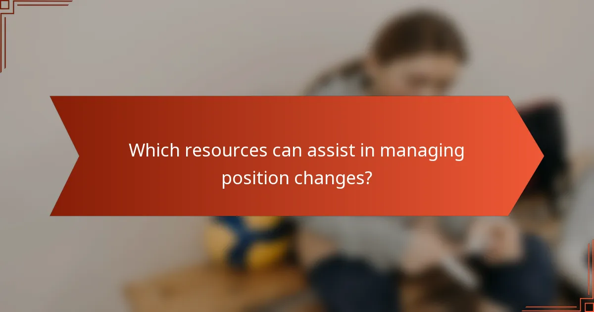 Which resources can assist in managing position changes?