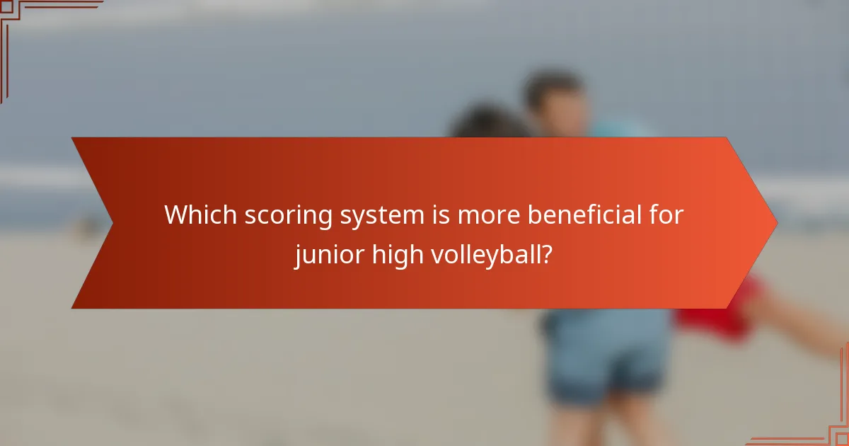 Which scoring system is more beneficial for junior high volleyball?